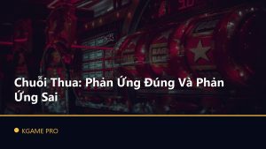 Chuỗi Thua: Phản Ứng Đúng Và Phản Ứng Sai