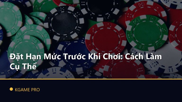 Đặt Hạn Mức Trước Khi Chơi: Cách Làm Cụ Thể