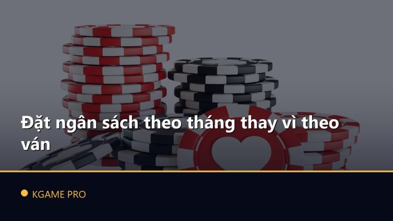Đặt ngân sách theo tháng thay vì theo ván