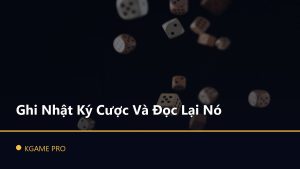 Ghi Nhật Ký Cược Và Đọc Lại Nó
