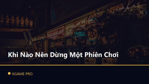 Khi Nào Nên Dừng Một Phiên Chơi