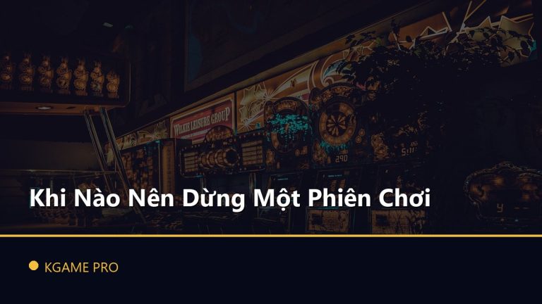 Khi Nào Nên Dừng Một Phiên Chơi