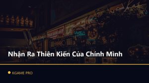Nhận Ra Thiên Kiến Của Chính Mình