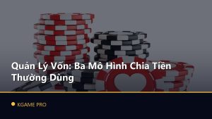 Quản Lý Vốn: Ba Mô Hình Chia Tiền Thường Dùng