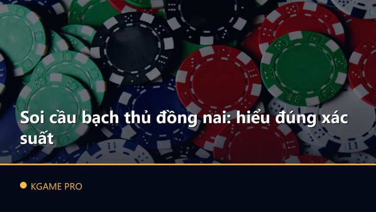 Soi cầu bạch thủ đồng nai: hiểu đúng xác suất