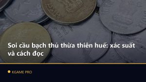 Soi cầu bạch thủ thừa thiên huế: xác suất và cách đọc