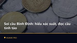 Soi cầu Bình Định: hiểu xác suất, đọc cầu tỉnh táo