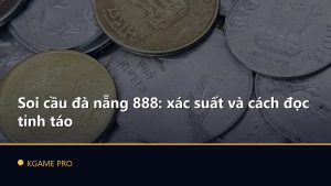 Soi cầu đà nẵng 888: xác suất và cách đọc tỉnh táo