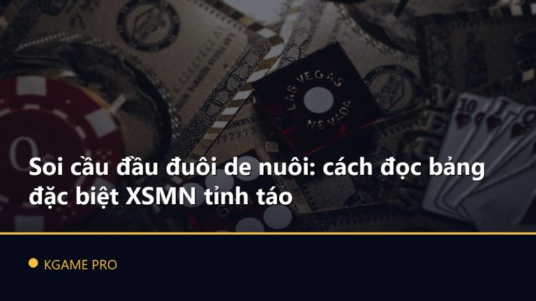 Soi cầu đầu đuôi de nuôi: cách đọc bảng đặc biệt XSMN tỉnh táo