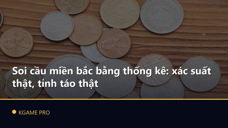 Soi cầu miền bắc bằng thống kê: xác suất thật, tỉnh táo thật