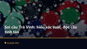 Soi cầu Trà Vinh: hiểu xác suất, đọc cầu tỉnh táo
